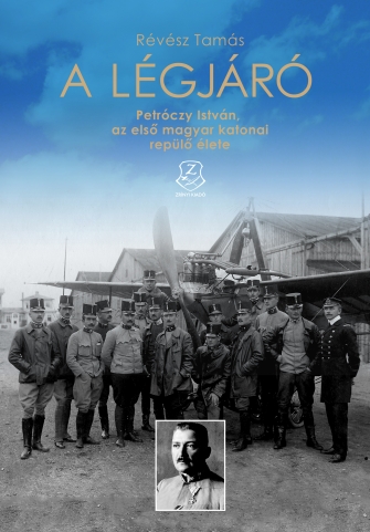  A Légjáró -  Petróczy István, az első magyar katonai repülő élete